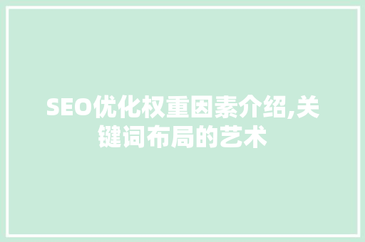 SEO优化权重因素介绍,关键词布局的艺术  第1张