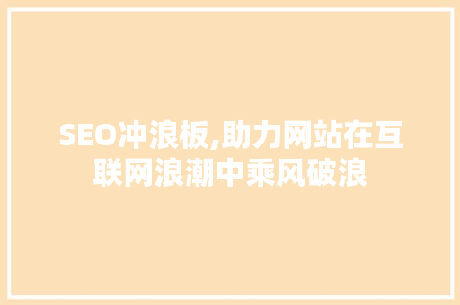 SEO冲浪板,助力网站在互联网浪潮中乘风破浪