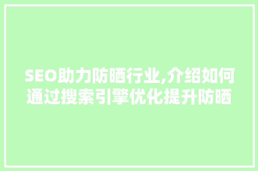 SEO助力防晒行业,介绍如何通过搜索引擎优化提升防晒产品销量