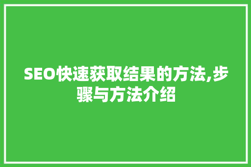 SEO快速获取结果的方法,步骤与方法介绍