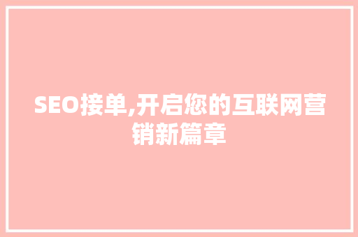SEO接单,开启您的互联网营销新篇章