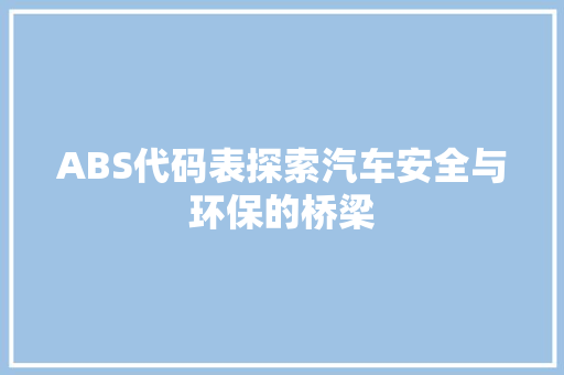 ABS代码表探索汽车安全与环保的桥梁