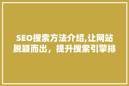SEO搜索方法介绍,让网站脱颖而出，提升搜索引擎排名