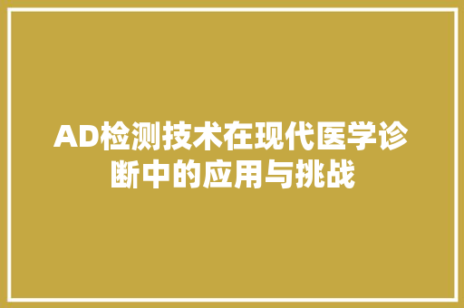 AD检测技术在现代医学诊断中的应用与挑战