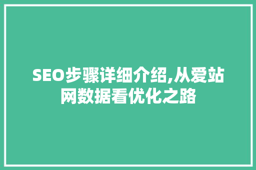 SEO步骤详细介绍,从爱站网数据看优化之路