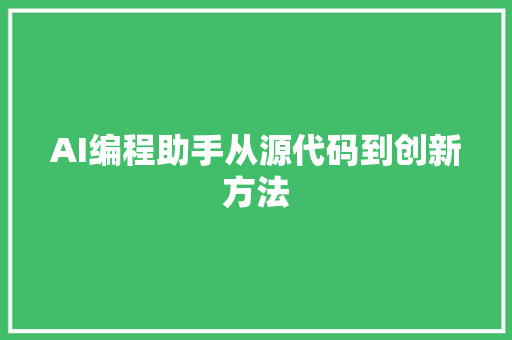 AI编程助手从源代码到创新方法