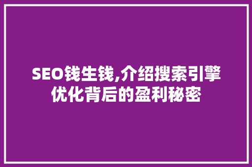 SEO钱生钱,介绍搜索引擎优化背后的盈利秘密
