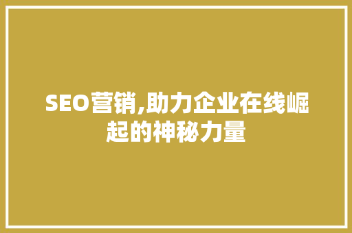 SEO营销,助力企业在线崛起的神秘力量