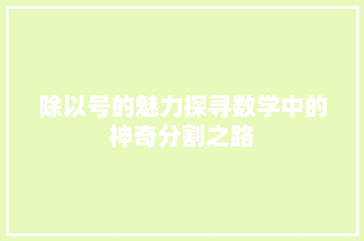 除以号的魅力探寻数学中的神奇分割之路