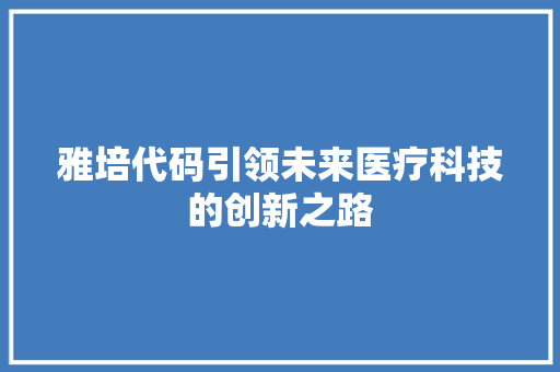 雅培代码引领未来医疗科技的创新之路