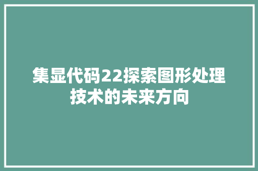 集显代码22探索图形处理技术的未来方向