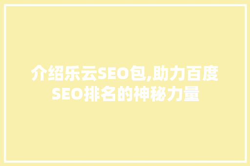 介绍乐云SEO包,助力百度SEO排名的神秘力量