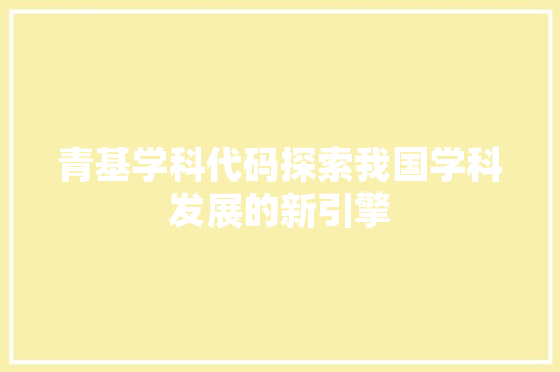 青基学科代码探索我国学科发展的新引擎