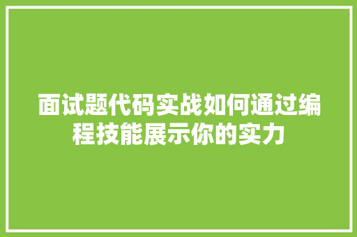 面试题代码实战如何通过编程技能展示你的实力