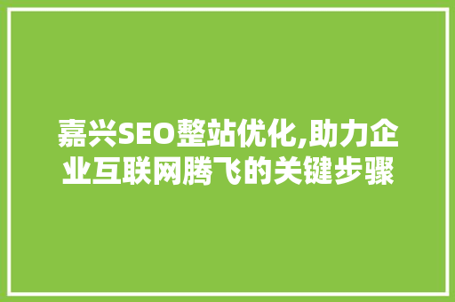 嘉兴SEO整站优化,助力企业互联网腾飞的关键步骤