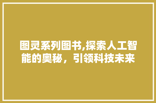 图灵系列图书,探索人工智能的奥秘，引领科技未来