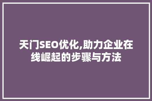 天门SEO优化,助力企业在线崛起的步骤与方法  第1张