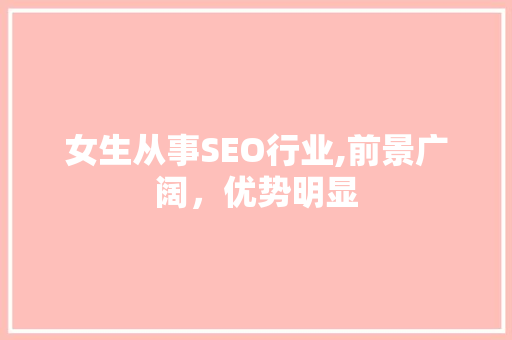 女生从事SEO行业,前景广阔，优势明显