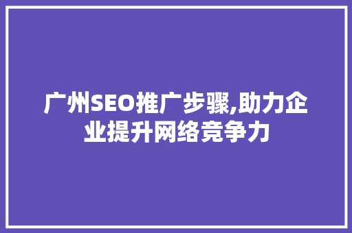 广州SEO推广步骤,助力企业提升网络竞争力