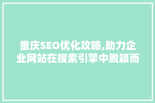 重庆SEO优化攻略,助力企业网站在搜索引擎中脱颖而出