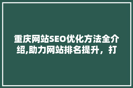 重庆网站SEO优化方法全介绍,助力网站排名提升，打造互联网品牌影响力  第1张