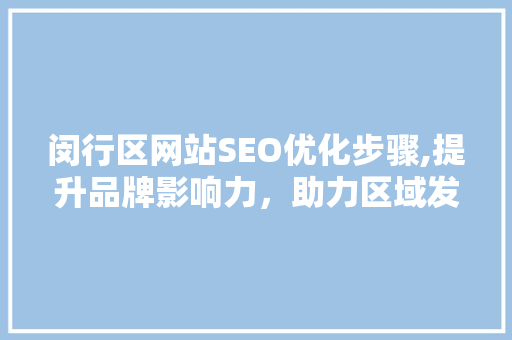 闵行区网站SEO优化步骤,提升品牌影响力，助力区域发展  第1张