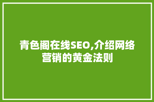 青色阁在线SEO,介绍网络营销的黄金法则  第1张