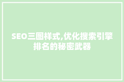 SEO三图样式,优化搜索引擎排名的秘密武器