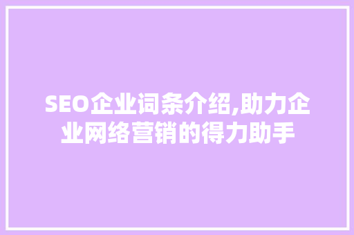 SEO企业词条介绍,助力企业网络营销的得力助手