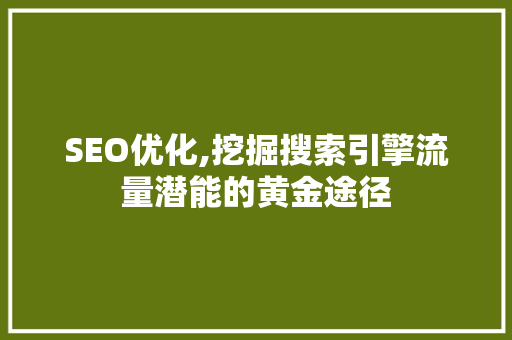 SEO优化,挖掘搜索引擎流量潜能的黄金途径