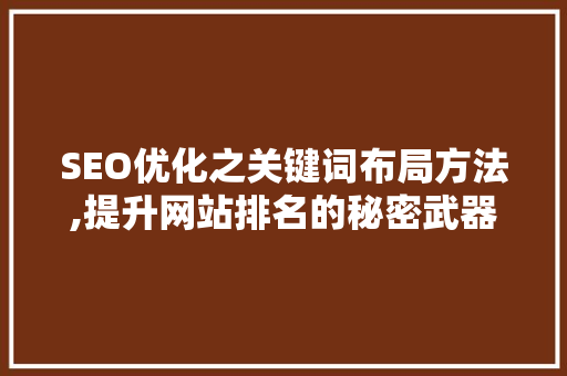 SEO优化之关键词布局方法,提升网站排名的秘密武器