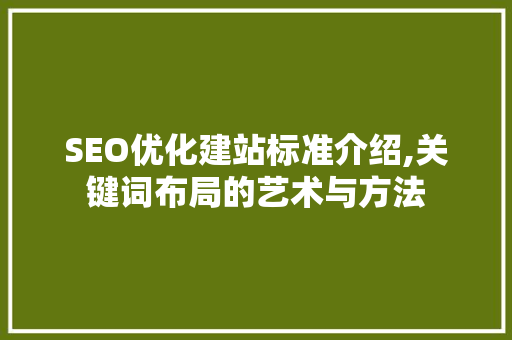 SEO优化建站标准介绍,关键词布局的艺术与方法