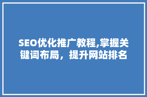 SEO优化推广教程,掌握关键词布局，提升网站排名