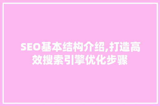 SEO基本结构介绍,打造高效搜索引擎优化步骤