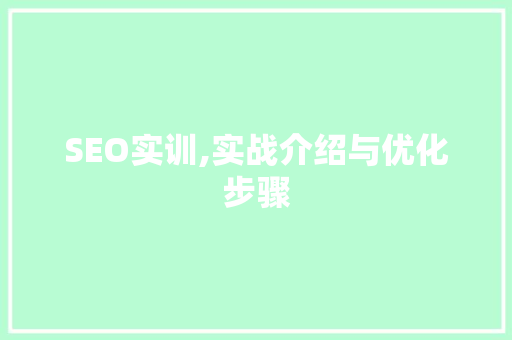 SEO实训,实战介绍与优化步骤