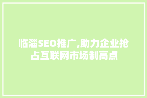 临淄SEO推广,助力企业抢占互联网市场制高点