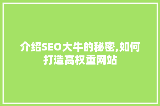 介绍SEO大牛的秘密,如何打造高权重网站