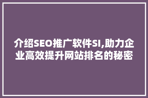 介绍SEO推广软件SI,助力企业高效提升网站排名的秘密武器