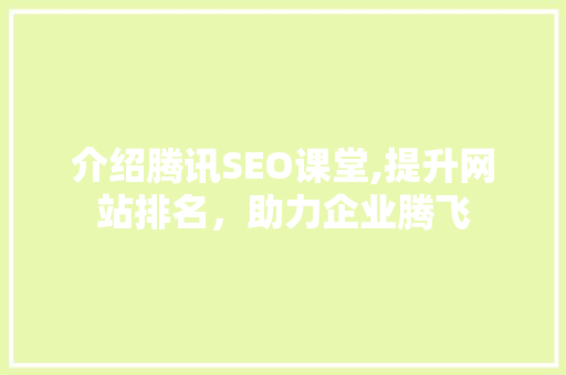 介绍腾讯SEO课堂,提升网站排名，助力企业腾飞