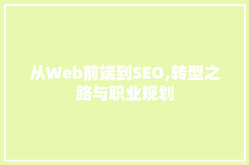 从Web前端到SEO,转型之路与职业规划