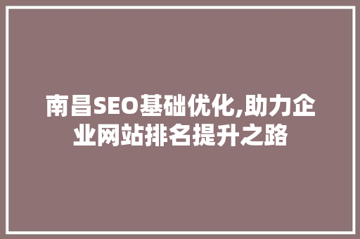 南昌SEO基础优化,助力企业网站排名提升之路
