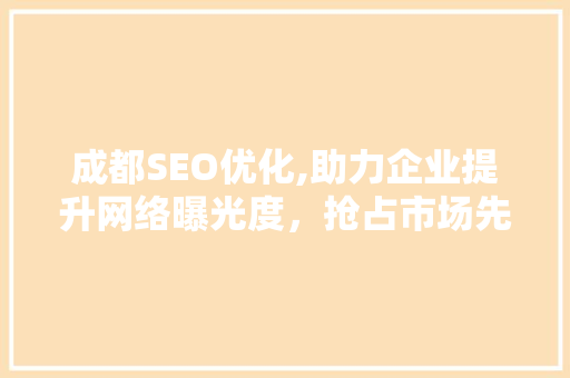 成都SEO优化,助力企业提升网络曝光度，抢占市场先机