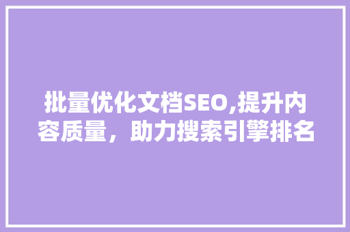 批量优化文档SEO,提升内容质量，助力搜索引擎排名