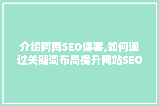 介绍阿南SEO博客,如何通过关键词布局提升网站SEO效果  第1张