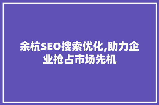 余杭SEO搜索优化,助力企业抢占市场先机