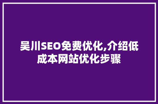 吴川SEO免费优化,介绍低成本网站优化步骤