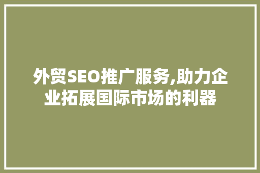 外贸SEO推广服务,助力企业拓展国际市场的利器