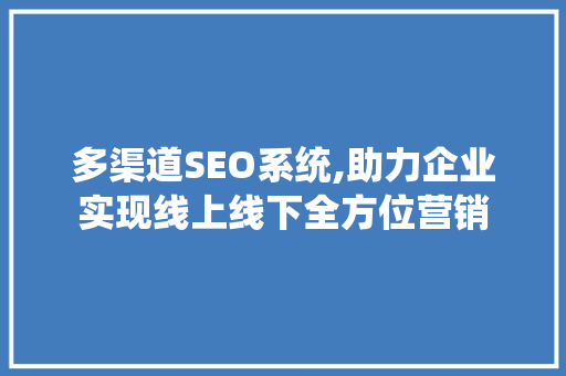多渠道SEO系统,助力企业实现线上线下全方位营销  第1张