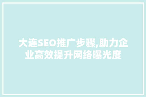 大连SEO推广步骤,助力企业高效提升网络曝光度