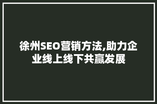 徐州SEO营销方法,助力企业线上线下共赢发展
